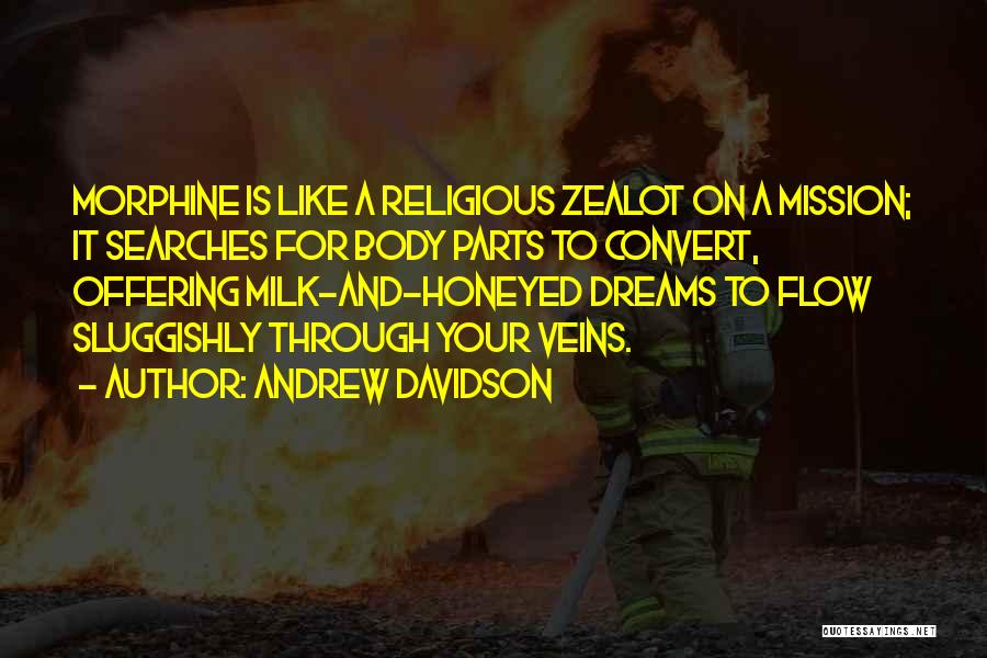 Andrew Davidson Quotes: Morphine Is Like A Religious Zealot On A Mission; It Searches For Body Parts To Convert, Offering Milk-and-honeyed Dreams To