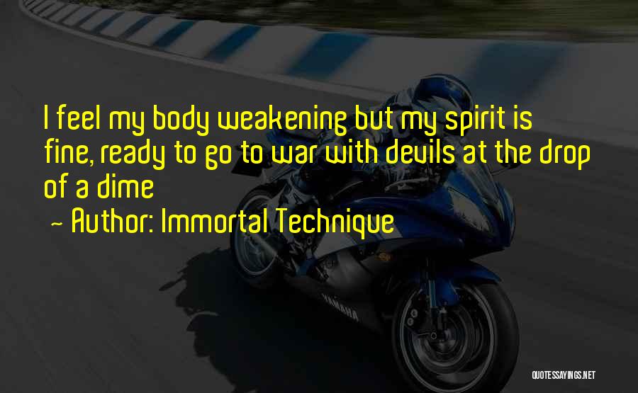 Immortal Technique Quotes: I Feel My Body Weakening But My Spirit Is Fine, Ready To Go To War With Devils At The Drop