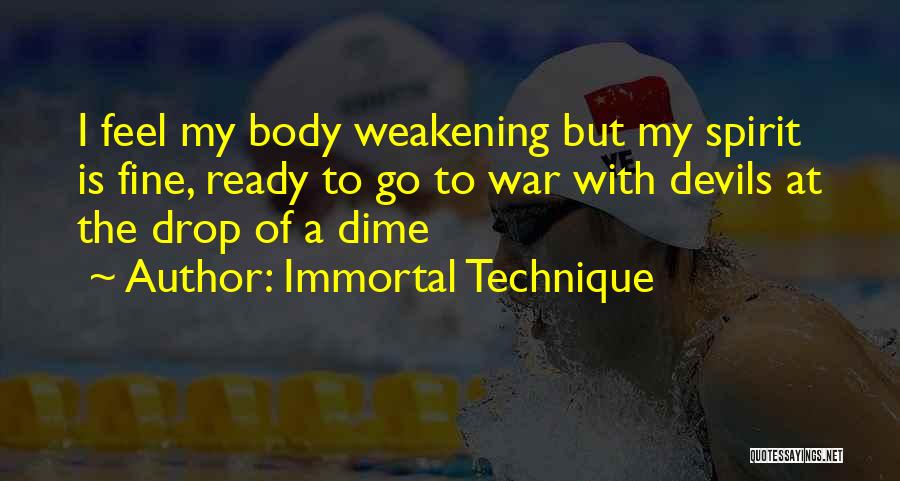 Immortal Technique Quotes: I Feel My Body Weakening But My Spirit Is Fine, Ready To Go To War With Devils At The Drop