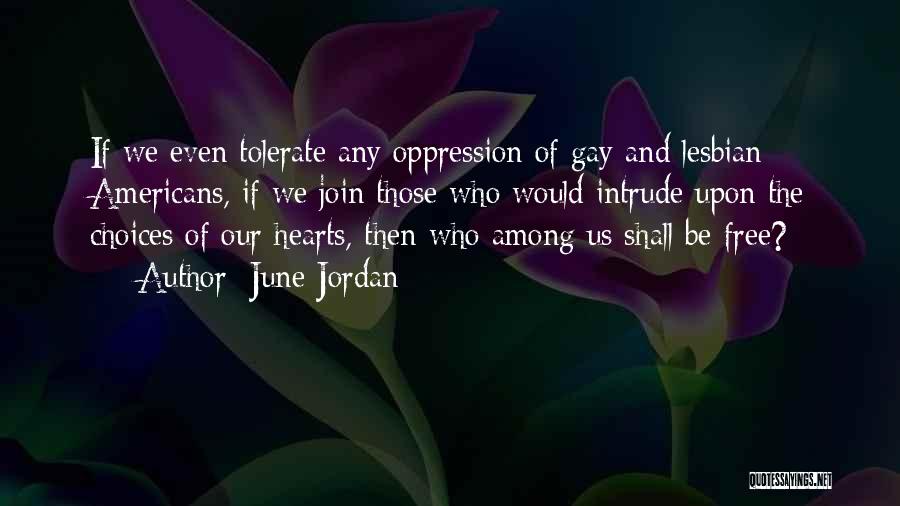 June Jordan Quotes: If We Even Tolerate Any Oppression Of Gay And Lesbian Americans, If We Join Those Who Would Intrude Upon The