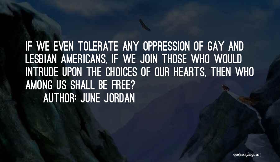 June Jordan Quotes: If We Even Tolerate Any Oppression Of Gay And Lesbian Americans, If We Join Those Who Would Intrude Upon The