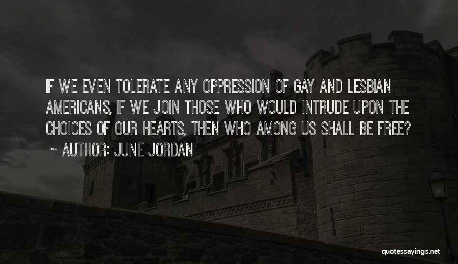 June Jordan Quotes: If We Even Tolerate Any Oppression Of Gay And Lesbian Americans, If We Join Those Who Would Intrude Upon The
