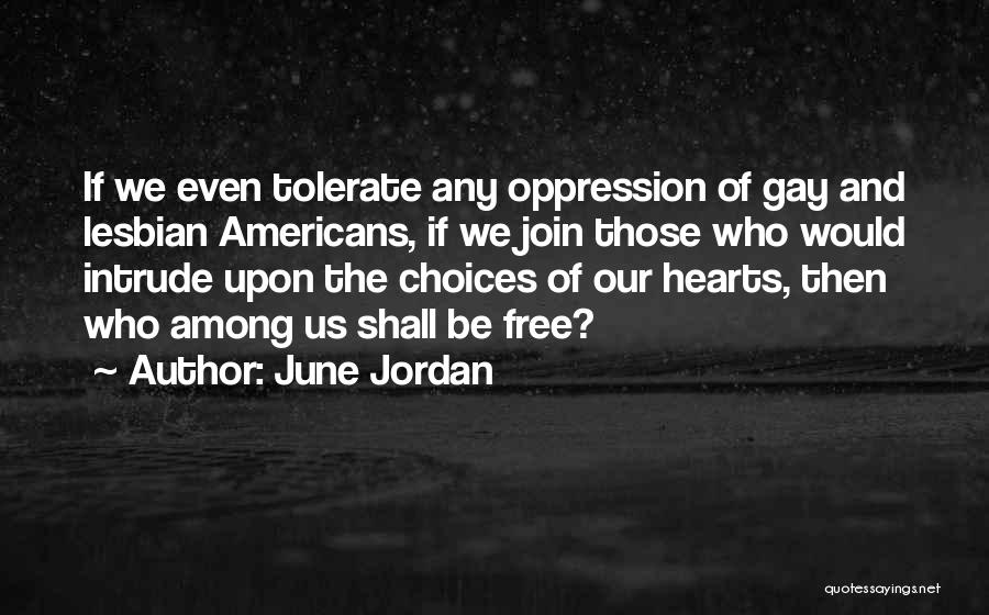 June Jordan Quotes: If We Even Tolerate Any Oppression Of Gay And Lesbian Americans, If We Join Those Who Would Intrude Upon The