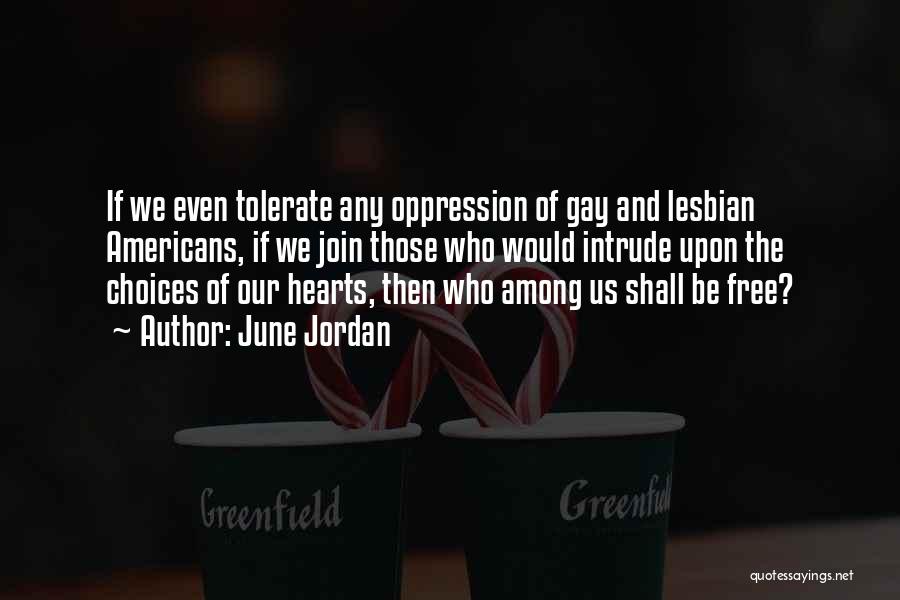 June Jordan Quotes: If We Even Tolerate Any Oppression Of Gay And Lesbian Americans, If We Join Those Who Would Intrude Upon The