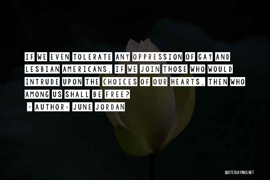 June Jordan Quotes: If We Even Tolerate Any Oppression Of Gay And Lesbian Americans, If We Join Those Who Would Intrude Upon The