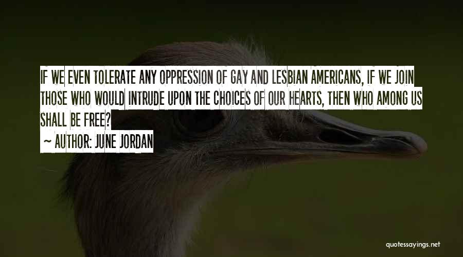 June Jordan Quotes: If We Even Tolerate Any Oppression Of Gay And Lesbian Americans, If We Join Those Who Would Intrude Upon The