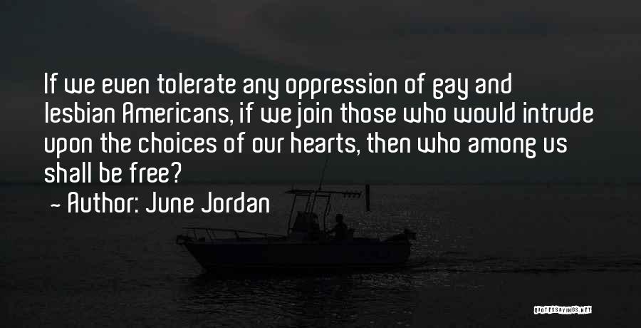 June Jordan Quotes: If We Even Tolerate Any Oppression Of Gay And Lesbian Americans, If We Join Those Who Would Intrude Upon The