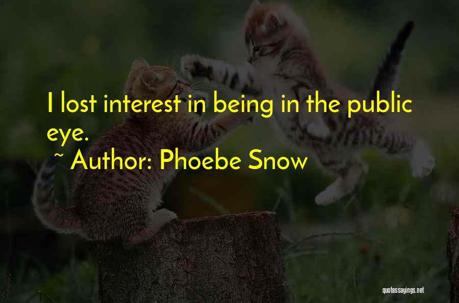 Phoebe Snow Quotes: I Lost Interest In Being In The Public Eye.