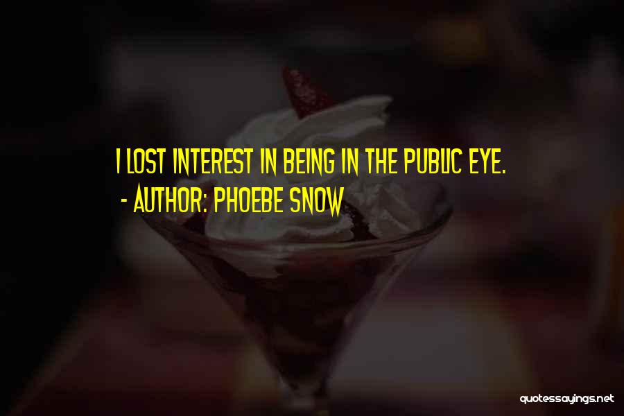 Phoebe Snow Quotes: I Lost Interest In Being In The Public Eye.