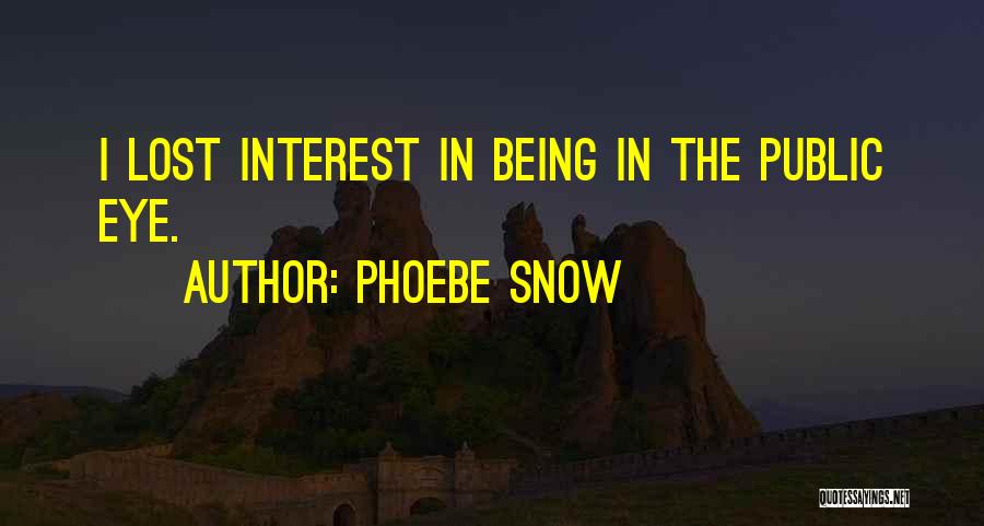 Phoebe Snow Quotes: I Lost Interest In Being In The Public Eye.