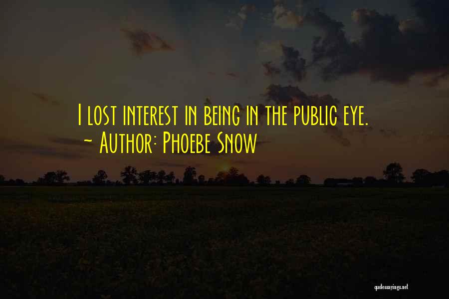 Phoebe Snow Quotes: I Lost Interest In Being In The Public Eye.