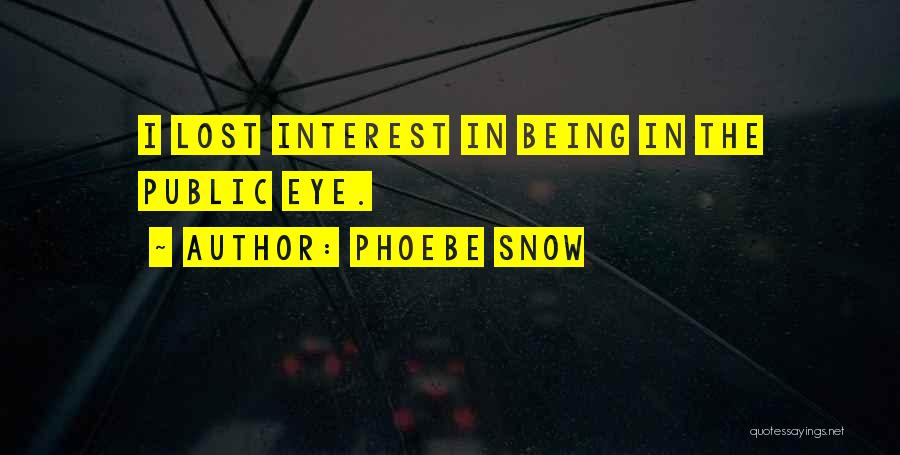 Phoebe Snow Quotes: I Lost Interest In Being In The Public Eye.