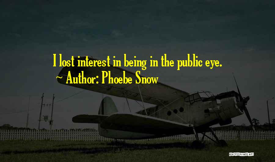 Phoebe Snow Quotes: I Lost Interest In Being In The Public Eye.