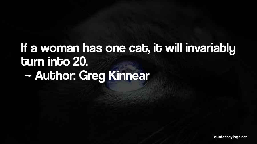 Greg Kinnear Quotes: If A Woman Has One Cat, It Will Invariably Turn Into 20.