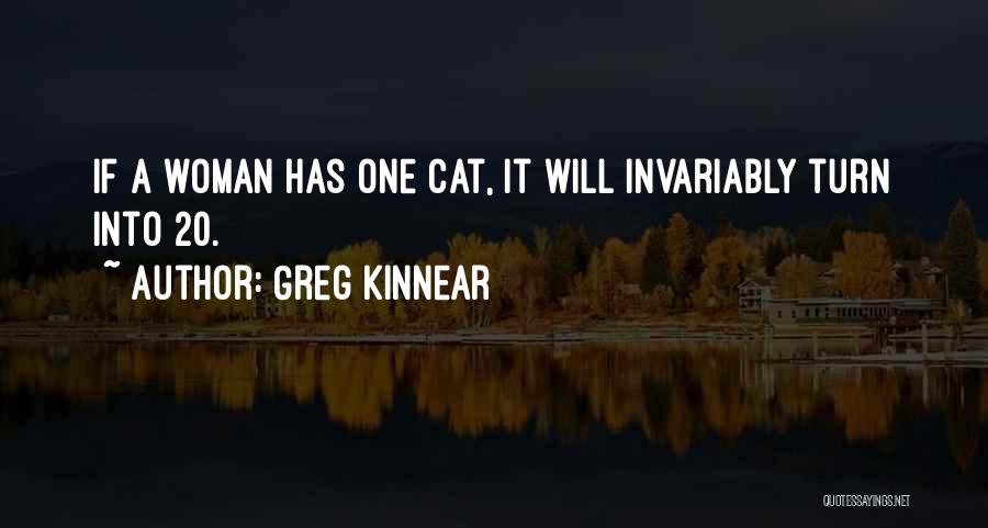Greg Kinnear Quotes: If A Woman Has One Cat, It Will Invariably Turn Into 20.