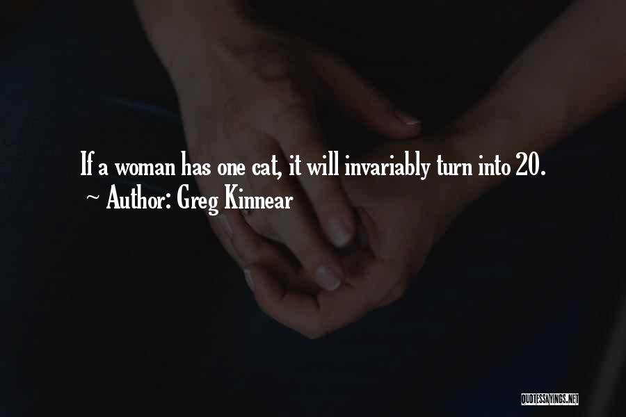 Greg Kinnear Quotes: If A Woman Has One Cat, It Will Invariably Turn Into 20.