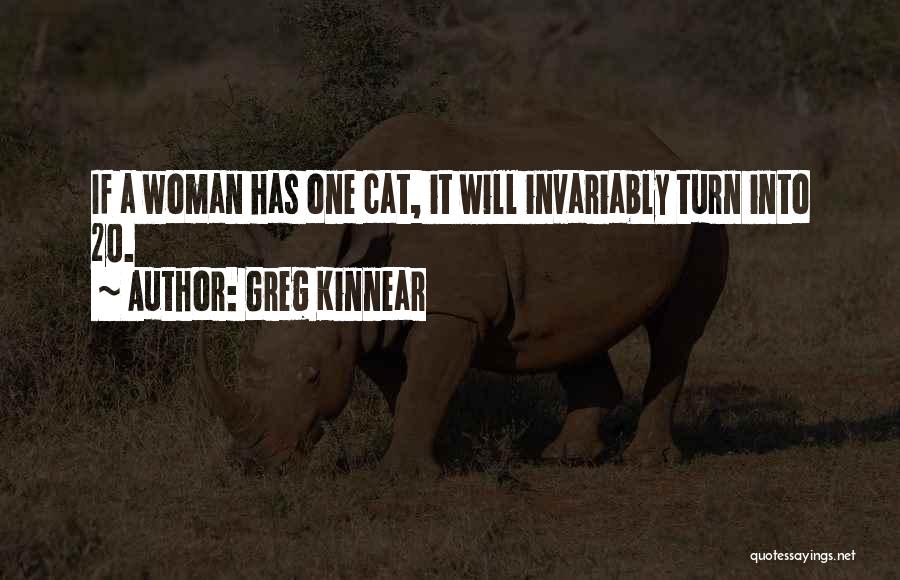 Greg Kinnear Quotes: If A Woman Has One Cat, It Will Invariably Turn Into 20.