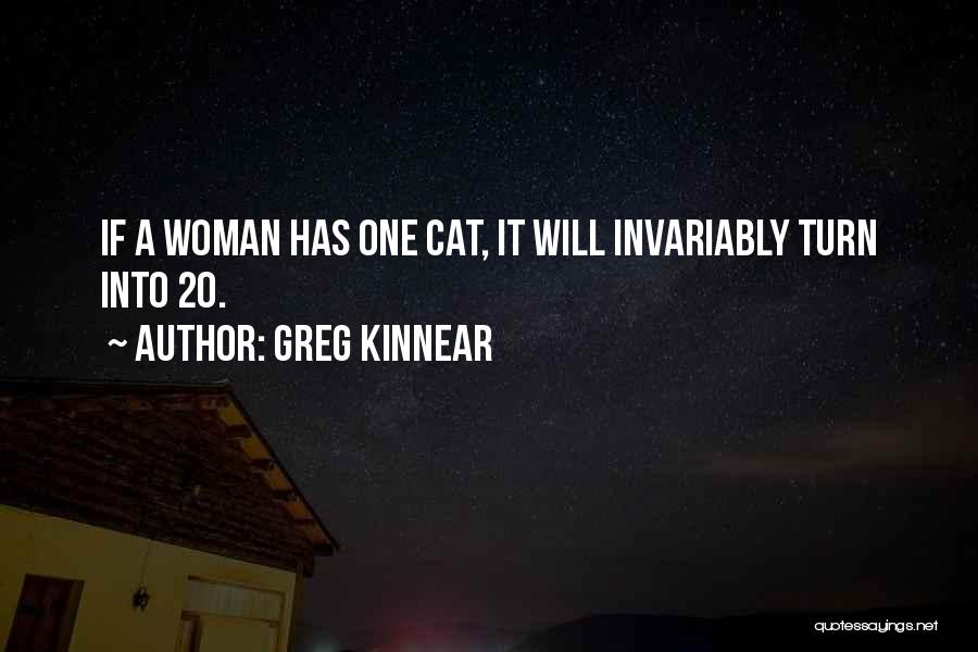 Greg Kinnear Quotes: If A Woman Has One Cat, It Will Invariably Turn Into 20.