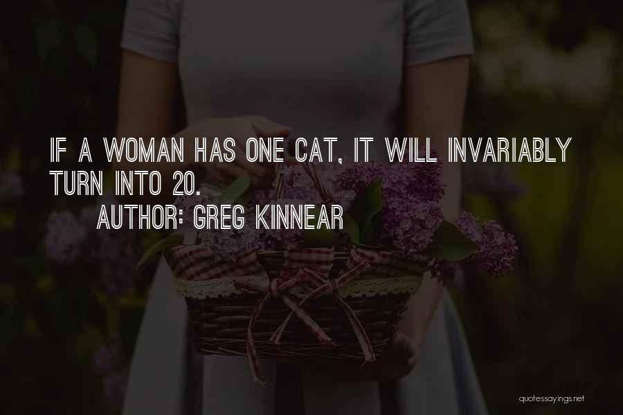 Greg Kinnear Quotes: If A Woman Has One Cat, It Will Invariably Turn Into 20.