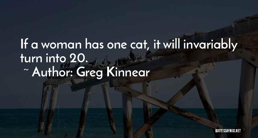 Greg Kinnear Quotes: If A Woman Has One Cat, It Will Invariably Turn Into 20.