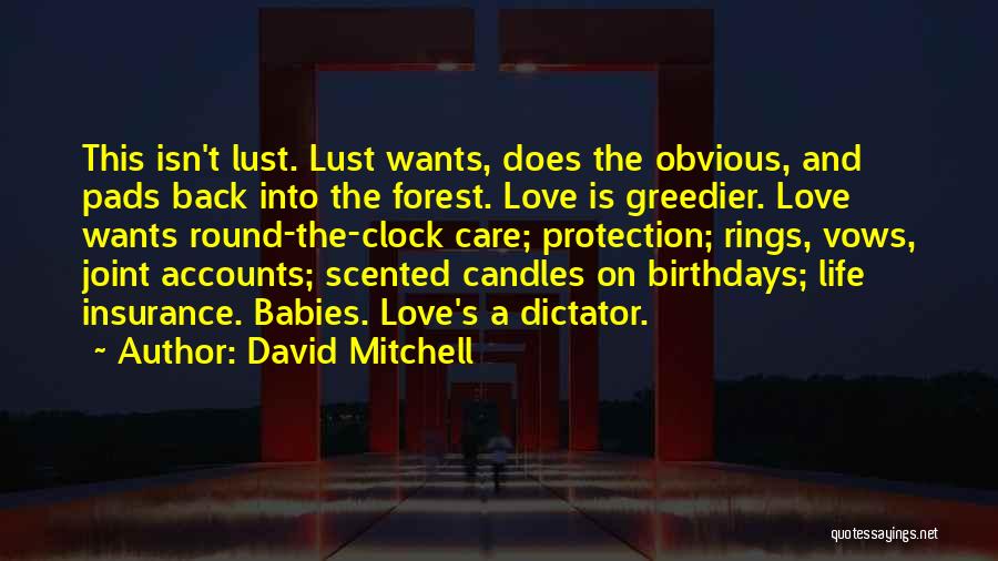 David Mitchell Quotes: This Isn't Lust. Lust Wants, Does The Obvious, And Pads Back Into The Forest. Love Is Greedier. Love Wants Round-the-clock