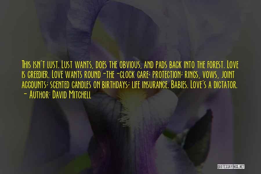 David Mitchell Quotes: This Isn't Lust. Lust Wants, Does The Obvious, And Pads Back Into The Forest. Love Is Greedier. Love Wants Round-the-clock