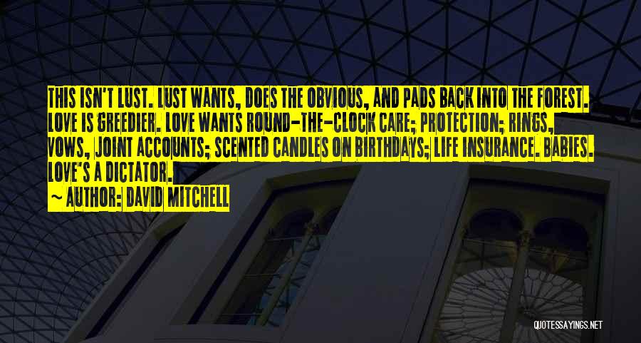 David Mitchell Quotes: This Isn't Lust. Lust Wants, Does The Obvious, And Pads Back Into The Forest. Love Is Greedier. Love Wants Round-the-clock