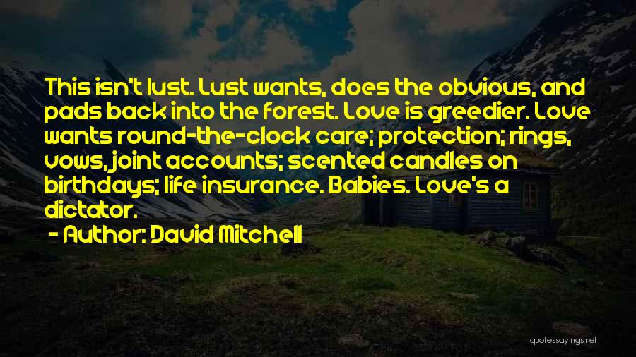 David Mitchell Quotes: This Isn't Lust. Lust Wants, Does The Obvious, And Pads Back Into The Forest. Love Is Greedier. Love Wants Round-the-clock