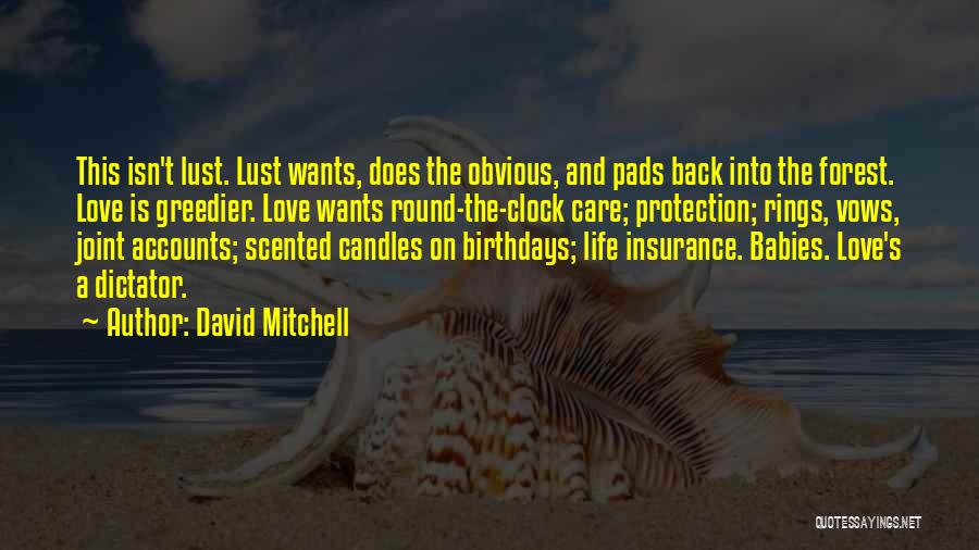 David Mitchell Quotes: This Isn't Lust. Lust Wants, Does The Obvious, And Pads Back Into The Forest. Love Is Greedier. Love Wants Round-the-clock