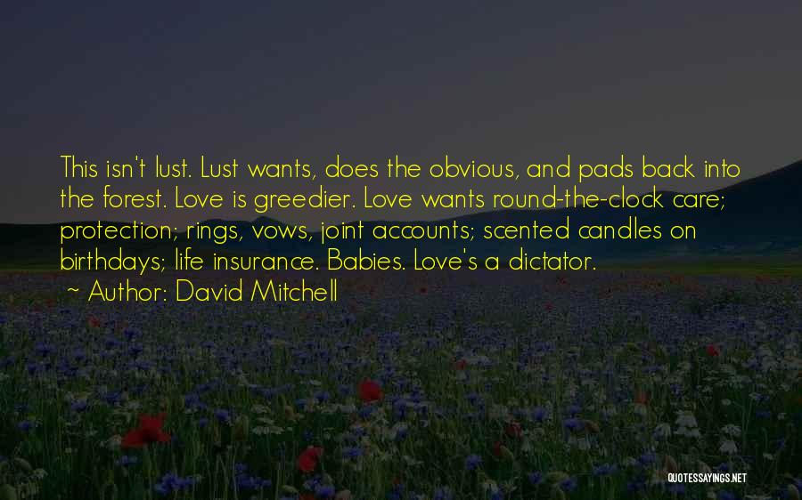 David Mitchell Quotes: This Isn't Lust. Lust Wants, Does The Obvious, And Pads Back Into The Forest. Love Is Greedier. Love Wants Round-the-clock