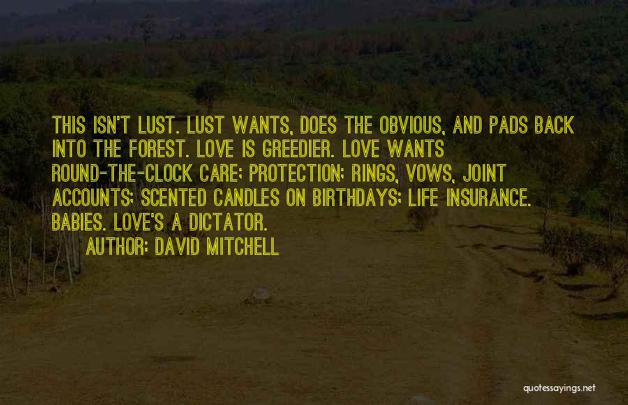 David Mitchell Quotes: This Isn't Lust. Lust Wants, Does The Obvious, And Pads Back Into The Forest. Love Is Greedier. Love Wants Round-the-clock