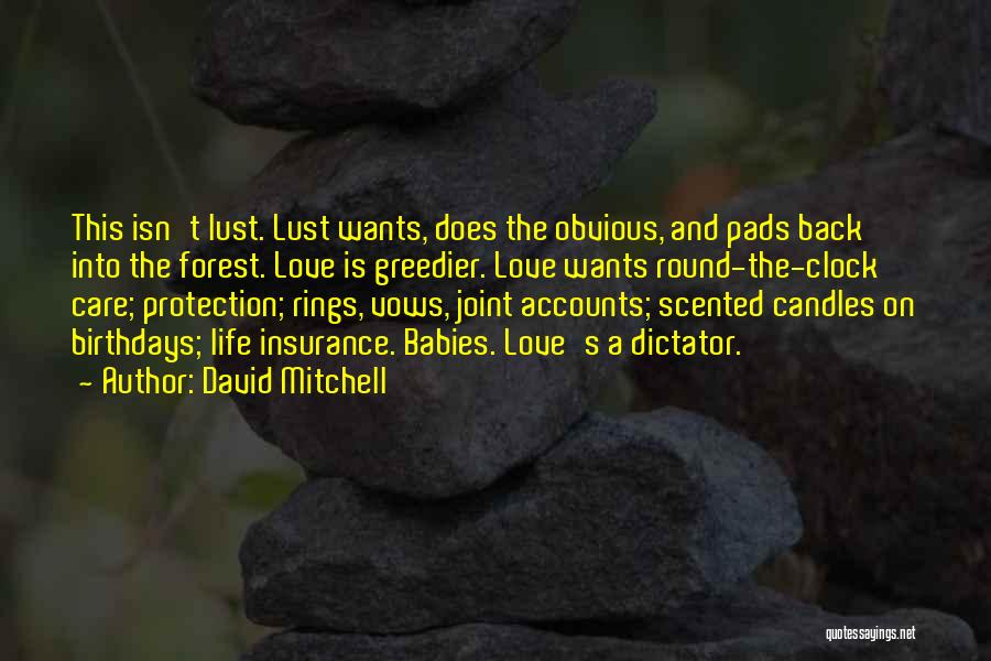 David Mitchell Quotes: This Isn't Lust. Lust Wants, Does The Obvious, And Pads Back Into The Forest. Love Is Greedier. Love Wants Round-the-clock