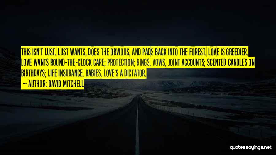 David Mitchell Quotes: This Isn't Lust. Lust Wants, Does The Obvious, And Pads Back Into The Forest. Love Is Greedier. Love Wants Round-the-clock