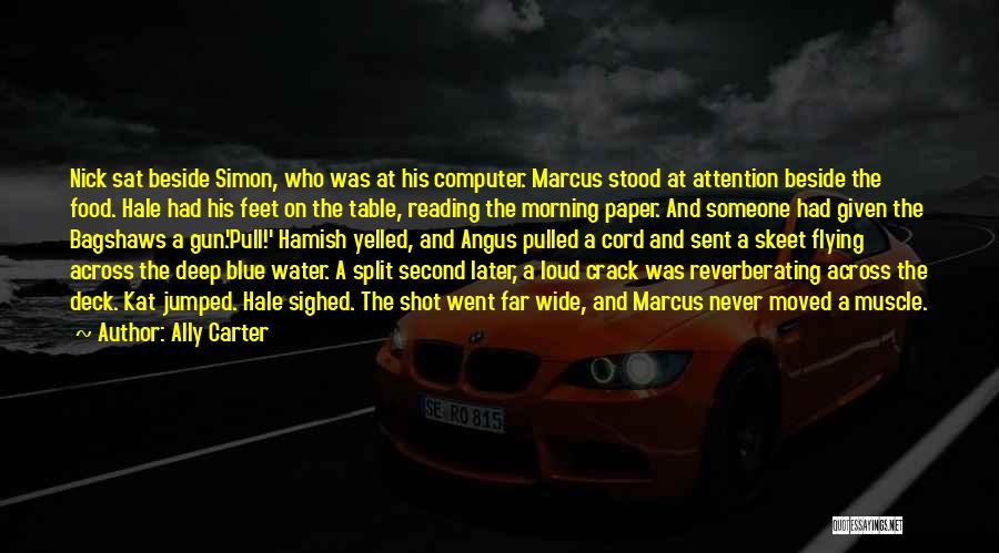 Ally Carter Quotes: Nick Sat Beside Simon, Who Was At His Computer. Marcus Stood At Attention Beside The Food. Hale Had His Feet