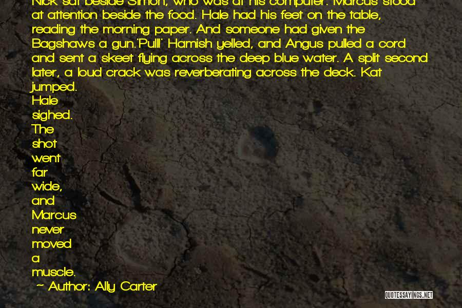 Ally Carter Quotes: Nick Sat Beside Simon, Who Was At His Computer. Marcus Stood At Attention Beside The Food. Hale Had His Feet