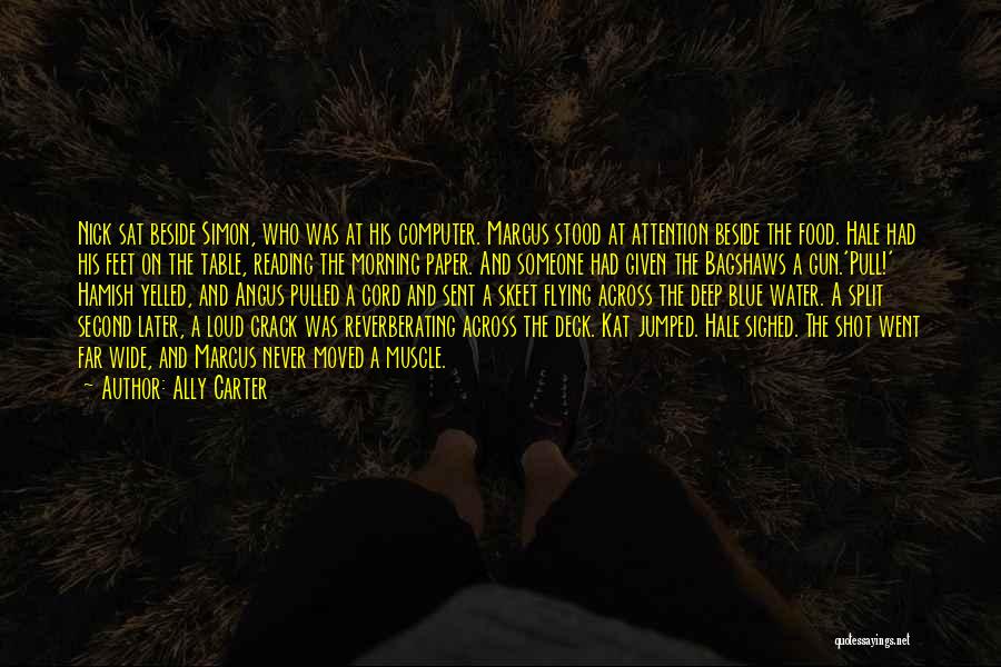 Ally Carter Quotes: Nick Sat Beside Simon, Who Was At His Computer. Marcus Stood At Attention Beside The Food. Hale Had His Feet