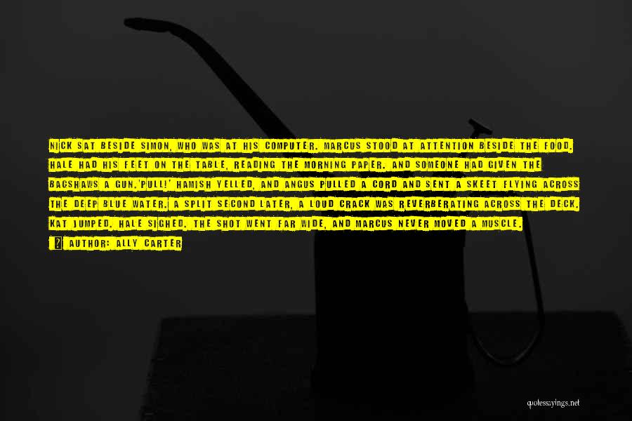 Ally Carter Quotes: Nick Sat Beside Simon, Who Was At His Computer. Marcus Stood At Attention Beside The Food. Hale Had His Feet