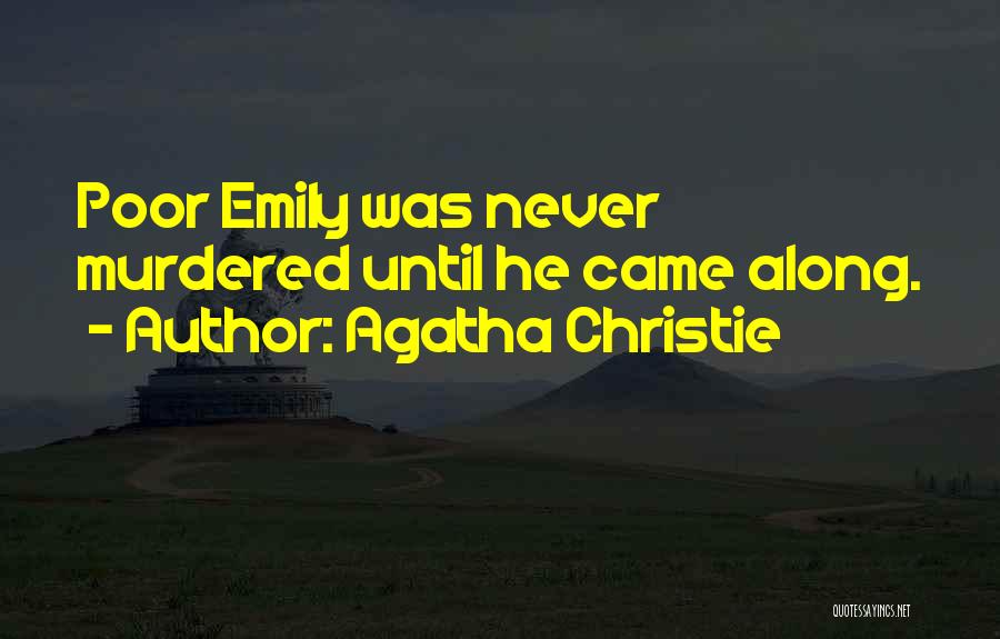 Agatha Christie Quotes: Poor Emily Was Never Murdered Until He Came Along.