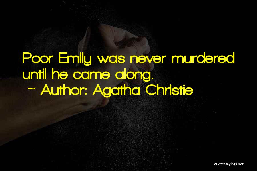 Agatha Christie Quotes: Poor Emily Was Never Murdered Until He Came Along.