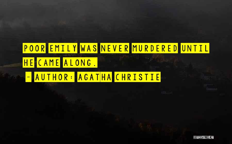 Agatha Christie Quotes: Poor Emily Was Never Murdered Until He Came Along.