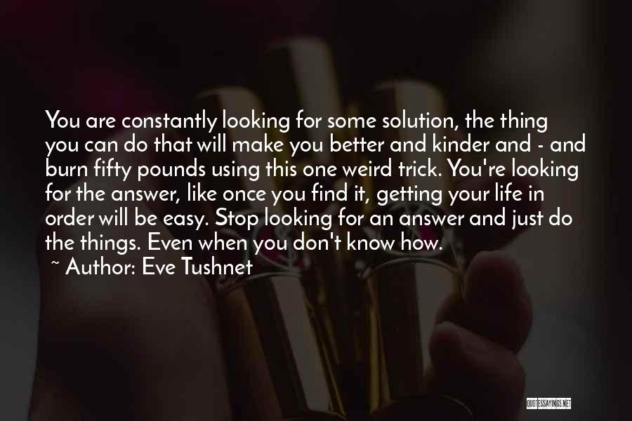 Eve Tushnet Quotes: You Are Constantly Looking For Some Solution, The Thing You Can Do That Will Make You Better And Kinder And