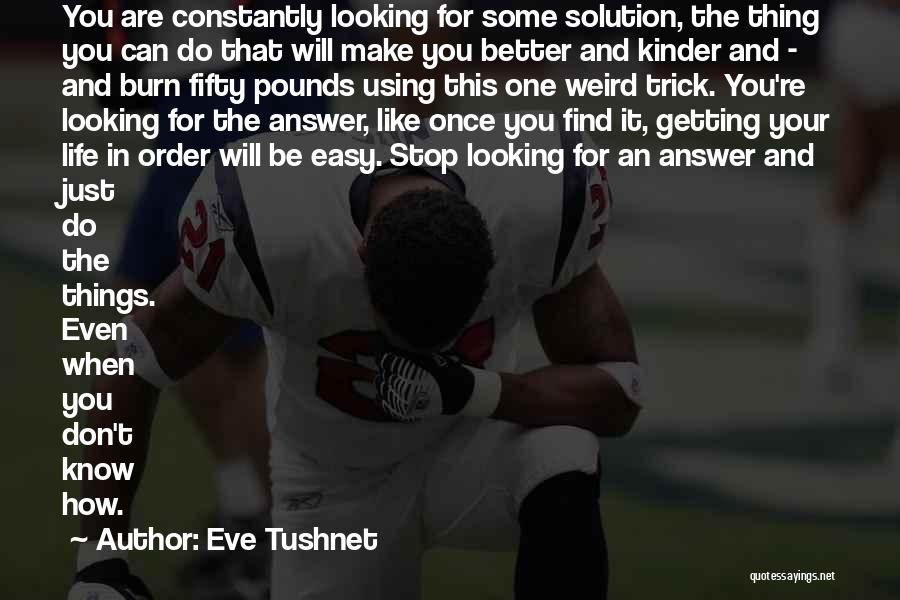 Eve Tushnet Quotes: You Are Constantly Looking For Some Solution, The Thing You Can Do That Will Make You Better And Kinder And