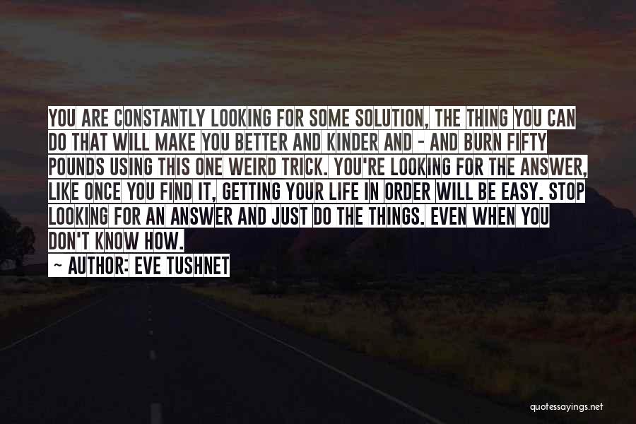 Eve Tushnet Quotes: You Are Constantly Looking For Some Solution, The Thing You Can Do That Will Make You Better And Kinder And