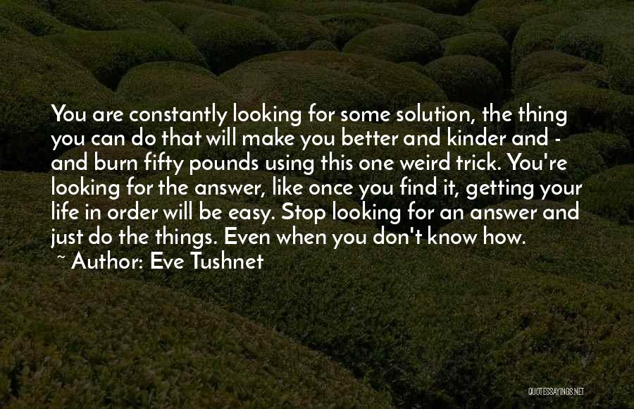 Eve Tushnet Quotes: You Are Constantly Looking For Some Solution, The Thing You Can Do That Will Make You Better And Kinder And