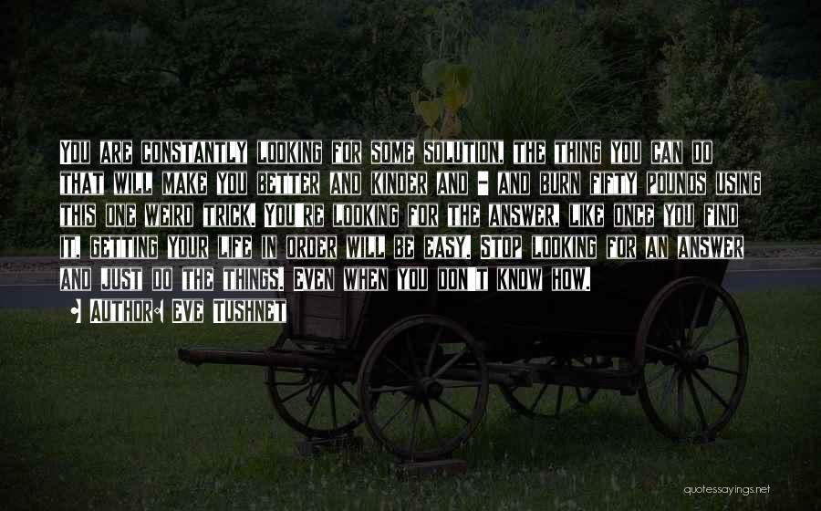 Eve Tushnet Quotes: You Are Constantly Looking For Some Solution, The Thing You Can Do That Will Make You Better And Kinder And