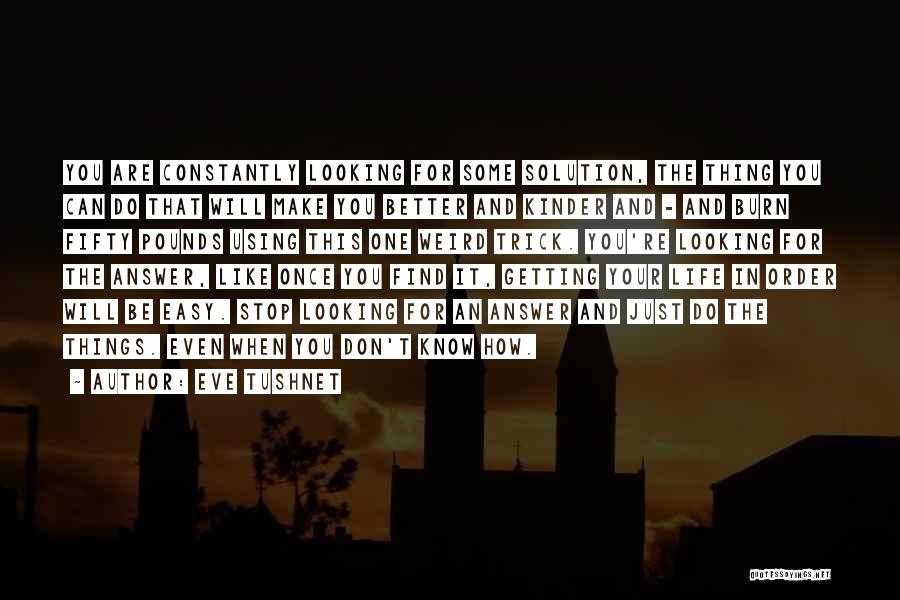 Eve Tushnet Quotes: You Are Constantly Looking For Some Solution, The Thing You Can Do That Will Make You Better And Kinder And