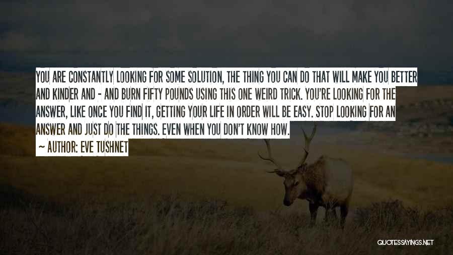 Eve Tushnet Quotes: You Are Constantly Looking For Some Solution, The Thing You Can Do That Will Make You Better And Kinder And