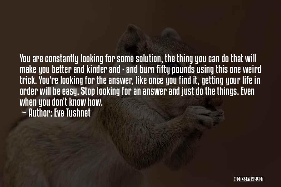 Eve Tushnet Quotes: You Are Constantly Looking For Some Solution, The Thing You Can Do That Will Make You Better And Kinder And