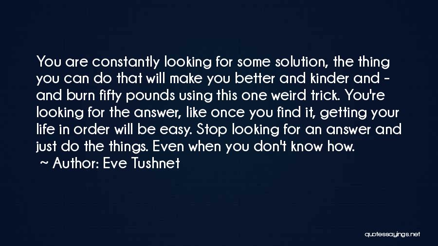 Eve Tushnet Quotes: You Are Constantly Looking For Some Solution, The Thing You Can Do That Will Make You Better And Kinder And