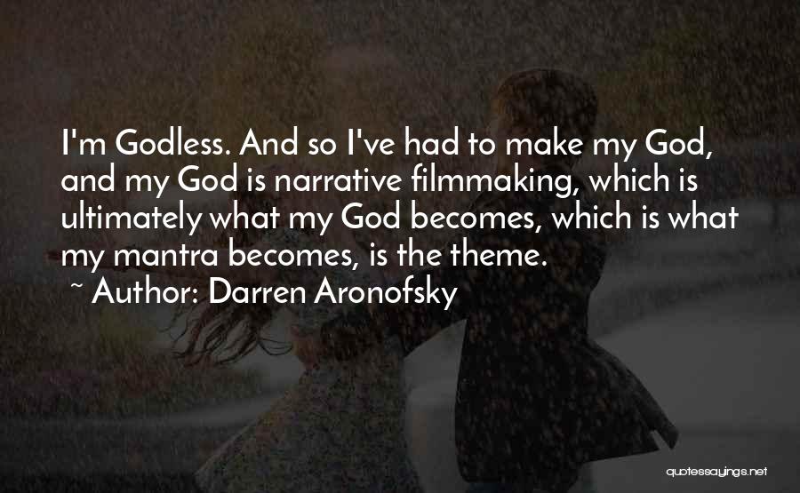 Darren Aronofsky Quotes: I'm Godless. And So I've Had To Make My God, And My God Is Narrative Filmmaking, Which Is Ultimately What